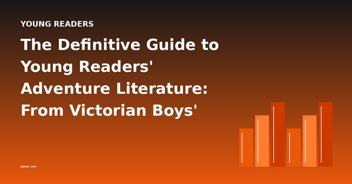 The Definitive Guide to Young Readers' Adventure Literature: From Victorian Boys' Books to Camp Fire Girls